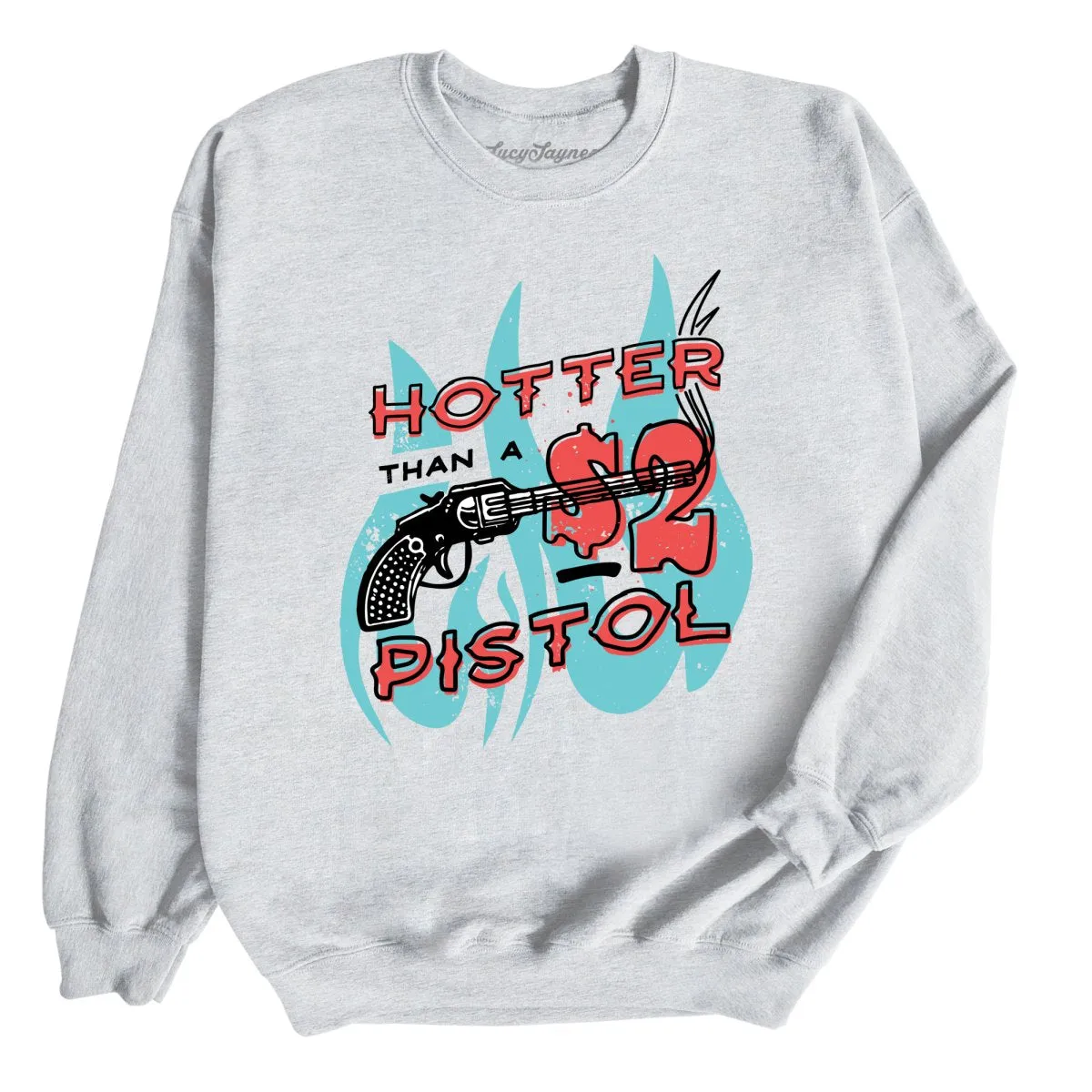 Hotter Than a Two Dollar Pistol Sweatshirt